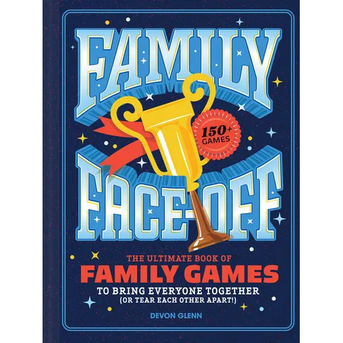 Family Face-Off: The Ultimate Book of Family Games to Bring Everyone Together (or Tear Each Other Apart!)--150+ Games! - Hardcover
